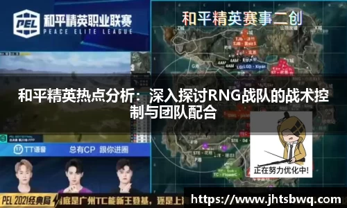 和平精英热点分析：深入探讨RNG战队的战术控制与团队配合